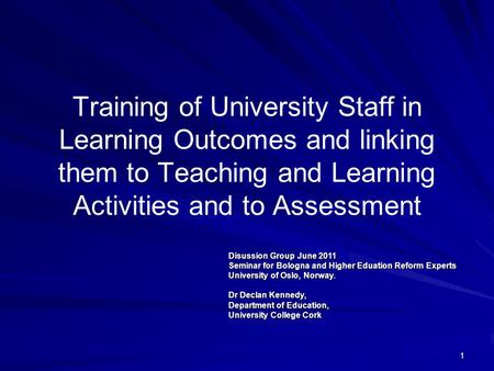 1 Training of University Staff in Learning Outcomes and linking them to Teaching and Learning Activities and to Assessment Disussion Group June 2011 Seminar.