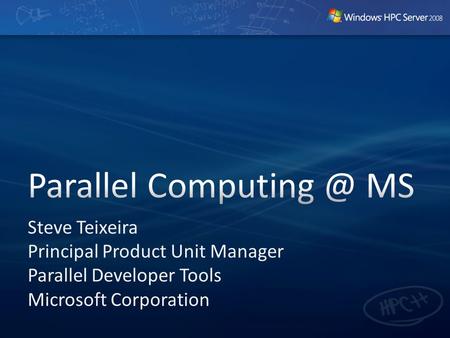 Steve Teixeira Principal Product Unit Manager Parallel Developer Tools Microsoft Corporation.