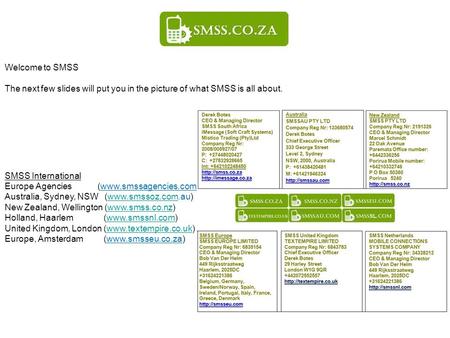 Welcome to SMSS The next few slides will put you in the picture of what SMSS is all about. SMSS International Europe Agencies (www.smssagencies.com) Australia,