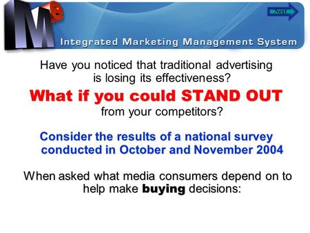 Next Have you noticed that traditional advertising is losing its effectiveness? What if you could STAND OUT What if you could STAND OUT from your competitors?