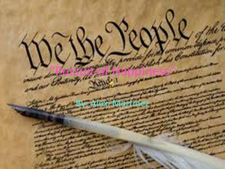 “Pursuit of Happiness” By: Alexi Martinez What is the Meaning? The phrase the “Pursuit of Happiness” has different meanings to different people. Although,