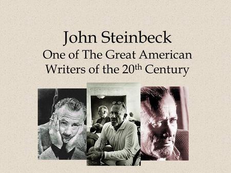 John Steinbeck One of The Great American Writers of the 20 th Century.