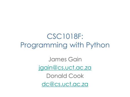 CSC1018F: Programming with Python James Gain Donald Cook