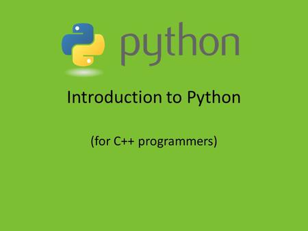 Introduction to Python (for C++ programmers). Background Information History – created in December 1989 by Guido van Rossum Interpreted Dynamically-typed.