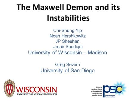 The Maxwell Demon and its Instabilities 1 Chi-Shung Yip Noah Hershkowitz JP Sheehan Umair Suddiqui University of Wisconsin – Madison Greg Severn University.