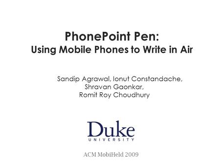 PhonePoint Pen: Using Mobile Phones to Write in Air Sandip Agrawal, Ionut Constandache, Shravan Gaonkar, Romit Roy Choudhury ACM MobiHeld 2009.