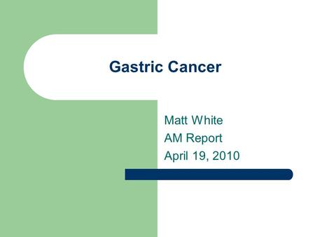 Gastric Cancer Matt White AM Report April 19, 2010.