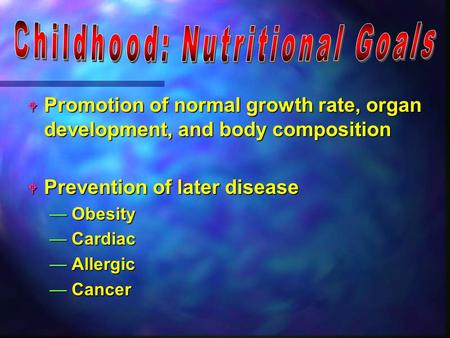 W Promotion of normal growth rate, organ development, and body composition W Prevention of later disease — Obesity — Cardiac — Allergic — Cancer.