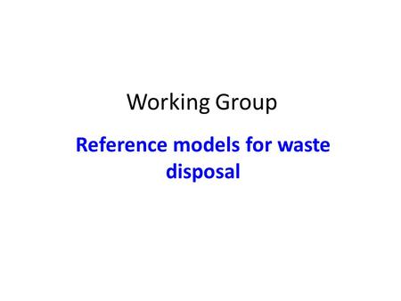 Working Group Reference models for waste disposal.