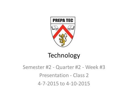 Technology Semester #2 - Quarter #2 - Week #3 Presentation - Class 2 4-7-2015 to 4-10-2015.