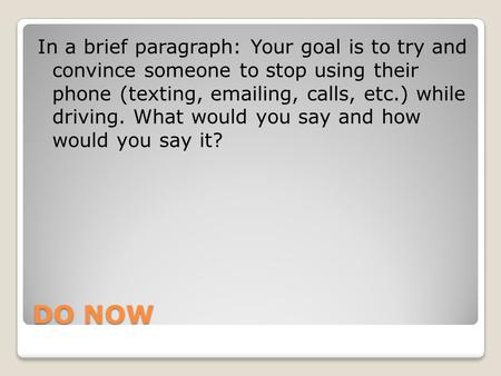 In a brief paragraph: Your goal is to try and convince someone to stop using their phone (texting, emailing, calls, etc.) while driving. What would.