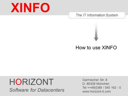 HORIZONT 1 XINFO ® The IT Information System HORIZONT Software for Datacenters Garmischer Str. 8 D- 80339 München Tel ++49(0)89 / 540 162 - 0 www.horizont-it.com.