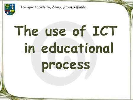 The use of ICT in educational process Transport academy, Žilina, Slovak Republic.