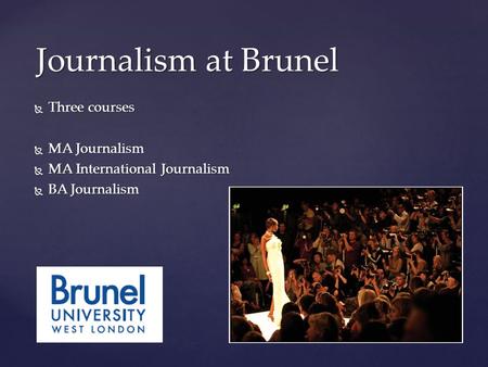  Three courses  MA Journalism  MA International Journalism  BA Journalism Journalism at Brunel.