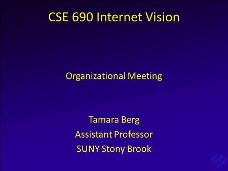 SBU Digital Media CSE 690 Internet Vision Organizational Meeting Tamara Berg Assistant Professor SUNY Stony Brook.