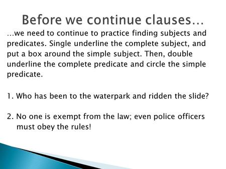 …we need to continue to practice finding subjects and predicates. Single underline the complete subject, and put a box around the simple subject. Then,