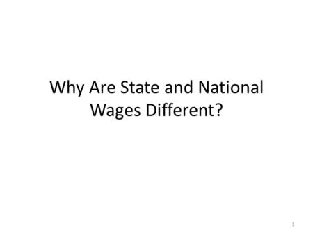 Why Are State and National Wages Different? 1. Why do wage differences occur? What explains differences in the average wage between a given state and.