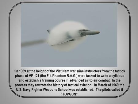 In 1969 at the height of the Viet Nam war, nine instructors from the tactics phase of VF-121 (the F-4 Phantom R.A.G.) were tasked to write a syllabus and.