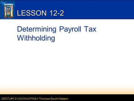 LESSON 12-2 Determining Payroll Tax Withholding