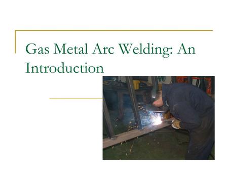 Gas Metal Arc Welding: An Introduction