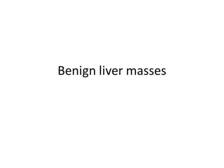 Benign liver masses.