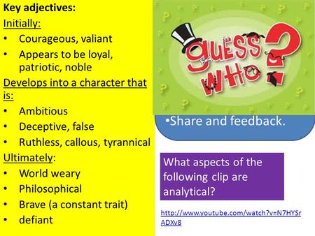 Key adjectives: Initially: Courageous, valiant Appears to be loyal, patriotic, noble Develops into a character that is: Ambitious Deceptive, false Ruthless,