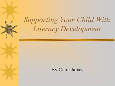 Supporting Your Child With Literacy Development By Ciara James.