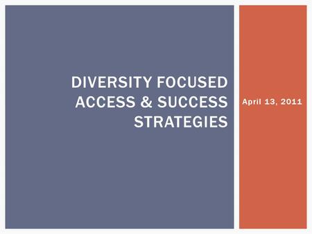 April 13, 2011 DIVERSITY FOCUSED ACCESS & SUCCESS STRATEGIES.