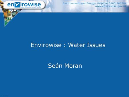 Envirowise : Water Issues Seán Moran. Contents  What is Envirowise?  What water really costs  Things to do  How to find further help.