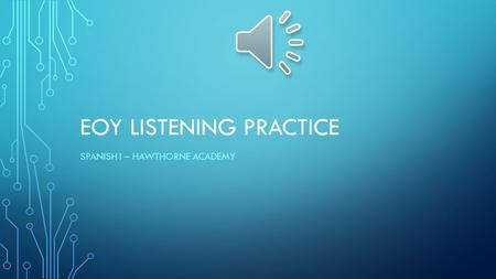 EOY LISTENING PRACTICE SPANISH I – HAWTHORNE ACADEMY.