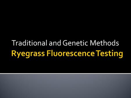 Traditional and Genetic Methods. Annual ryegrass, Lolium multiflorum Forage crop Rapid growing ability. Flowering independent of photoperiod and vernalization.