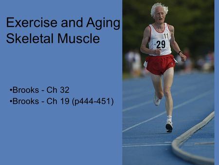 1 Exercise and Aging Skeletal Muscle Brooks - Ch 32 Brooks - Ch 19 (p444-451)