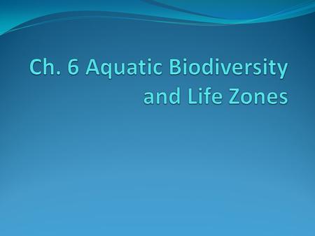 Ch. 6 Aquatic Biodiversity and Life Zones