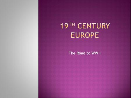 The Road to WW I.  Nations want peace after 1815  Belief that restoring old order would bring stability.