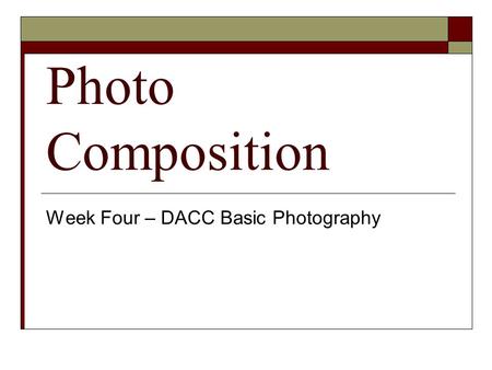 Photo Composition Week Four – DACC Basic Photography.