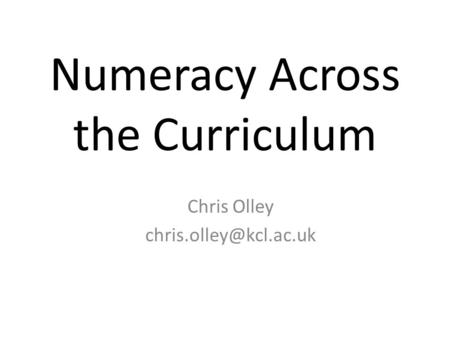 Numeracy Across the Curriculum Chris Olley