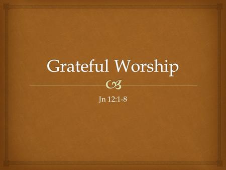 Jn 12:1-8.   12:1-8, The Anointing at Bethany.  12:9-11, The Decision to Kill Lazarus.  12:12-19, The Triumphal Entry.  12:20-35, Jesus Predicts.