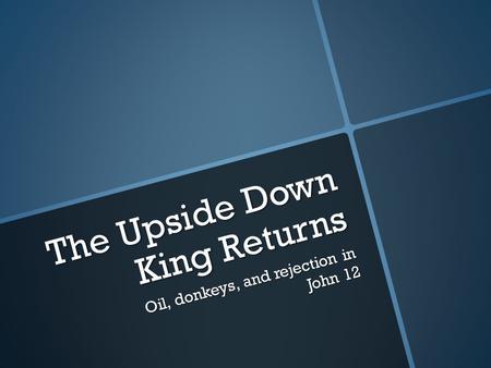 The Upside Down King Returns Oil, donkeys, and rejection in John 12.