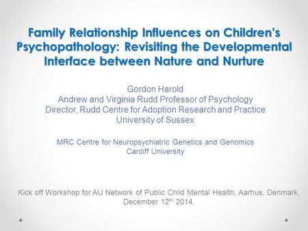 Family Relationship Influences on Children’s Psychopathology: Revisiting the Developmental Interface between Nature and Nurture Kick off Workshop for AU.