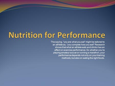 The saying, “you are what you eat” might be tailored to an athlete as, “you compete how you eat!” Research shows that what an athlete eats and drinks has.