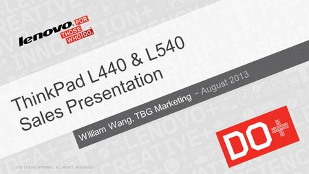 William Wang, TBG Marketing − August 2013 ThinkPad L440 & L540 Sales Presentation 2013 LENOVO INTERNAL. ALL RIGHTS RESERVED.