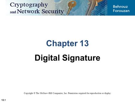 13.1 Copyright © The McGraw-Hill Companies, Inc. Permission required for reproduction or display. Chapter 13 Digital Signature.