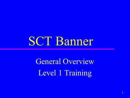 1 SCT Banner General Overview Level 1 Training 2 Banner Training Levels u Level 1 - General overview of system u Level 2 - Functional Area Specific training.