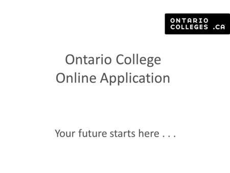 Ontario College Online Application Your future starts here...