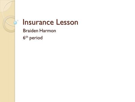 Insurance Lesson Braiden Harmon 6 th period. Types of Insurance Health insurance-comes in many forms, but it’s generally going to cover your medical expenses.