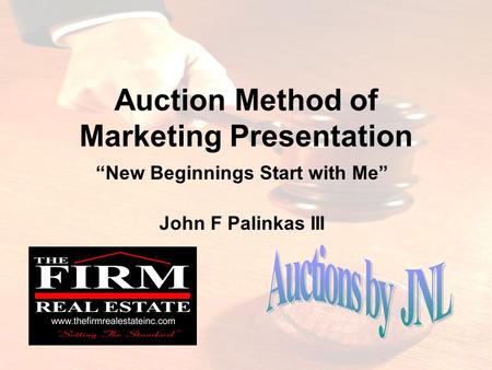 Auction Method of Marketing Presentation “New Beginnings Start with Me” John F Palinkas III.