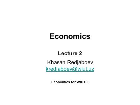 Economics Lecture 2 Khasan Redjaboev Economics for WIUT L.