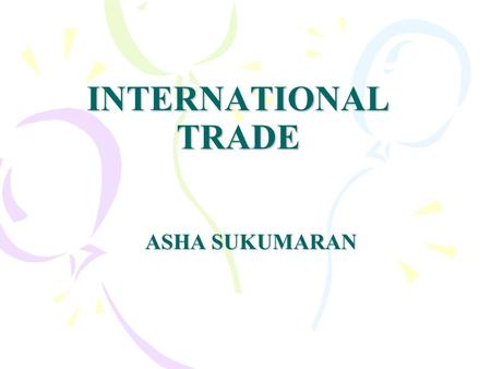 INTERNATIONAL TRADE ASHA SUKUMARAN. 2 Table of Contents Trade Absolute Advantage Comparative Advantage Law of Comparative Advantage Limits to Trade Terms.