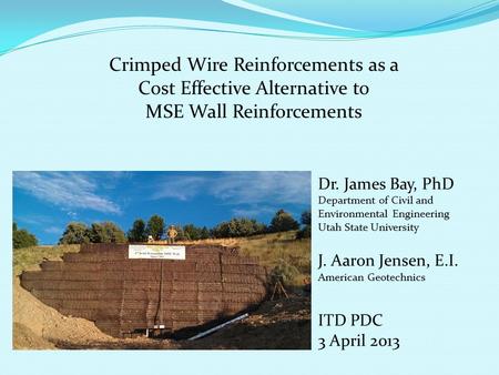 Crimped Wire Reinforcements as a Cost Effective Alternative to MSE Wall Reinforcements Dr. James Bay, PhD Department of Civil and Environmental Engineering.