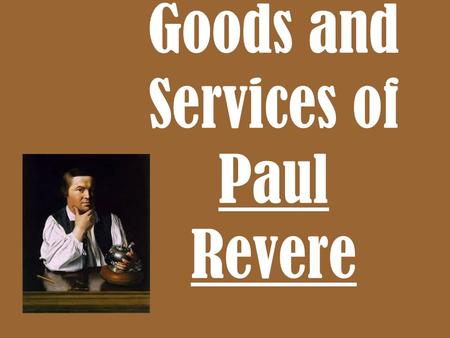 Goods and Services of Paul Revere. Each day, you have to make choices about what to do with the money you have.